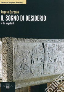 Il sogno di Desiderio re dei longobardi libro di Baronio Angelo