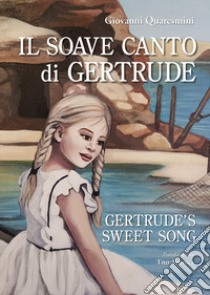 Il soave canto di Gertrude-Gertrude's sweet song. Ediz. bilingue libro di Quaresmini Giovanni