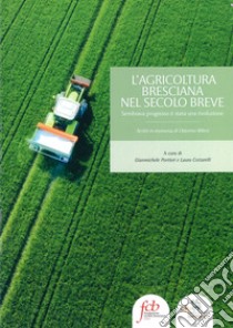 L'agricoltura bresciana nel secolo breve. Sembrava progresso è stata una rivoluzione libro di Portieri G. (cur.); Cottarelli L. (cur.)