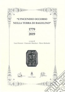 L'incendio occorso nella terra di bagolino. 1779-2019 libro di Ferremi Luca; Marchesi Giancarlo; Richiedei Flavio