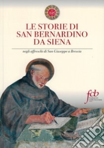 Le storie di san Bernardino da Siena. Negli affreschi di San Giuseppe a Brescia libro di Vaglia Alberto