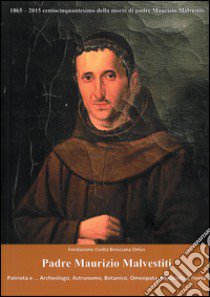 Padre Maurizio Malvestiti. Patriota e... archeologo, astronomo, botanico, omeopata, musicista e porta. Nel centocinquantesimo anniversario della morte libro di Lanzi R. (cur.)