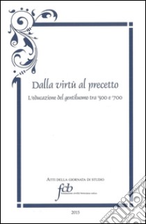 Dalla virtù al precetto. L'educazione del gentiluomo tra '500 e '700 libro di Tagliaferri M. (cur.)