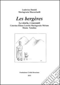 Les bergères. Le storie, i racconti: Caterina, Eliana, Loretta, Mariagrazia, Miriam, Monia, Natalina libro di Danieli Ludovica; Maccarinelli Mariagrazia