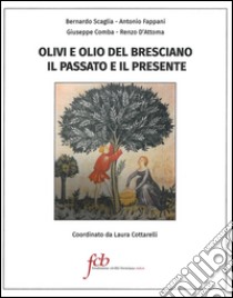 Olivi e olio del bresciano. Il passato e il presente libro