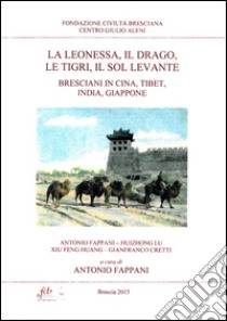 La leonessa, il drago, le tigri, il Sol Levante. Bresciani in Cina, Tibet, India, Giappone libro di Fappani A. (cur.)