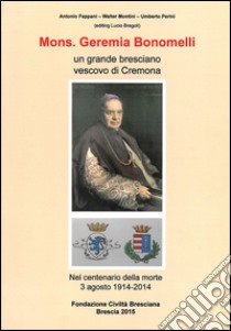 Mons. Geremia Bonomelli. Un grande bresciano vescovo di Cremona libro di Fappani Antonio; Montini Walter; Perini Umberto