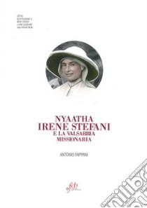 Nyaatha Irene Stefani e la valsabbia missionaria libro di Fappani Antonio