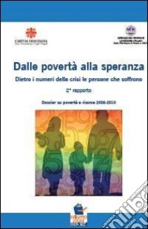 Dalla povertà alla speranza. Dietro i numeri della crisi le persone che soffrono. 2° dossier su povertà e risorse 2008-2011 libro