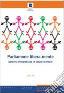 Parliamone libera.mente. Percorsi integrati per la salute mentale libro