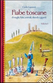 Fiabe toscane di maghi, fate, animali, diavoli e giganti. Vol. 1 libro di Lapucci Carlo