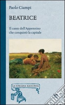 Beatrice. Il canto dell'Appennino che conquistò la capitale libro di Ciampi Paolo