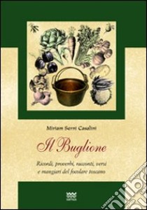 Il Buglione. Ricordi, proverbi, racconti, versi e mangiari del focolare toscano libro di Serni Casalini Miriam