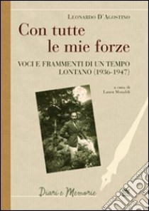 Con tutte le mie forze. Voci e frammenti di un tempo lontano (1936-1947) libro di D'Agostino Leonardo; Monaldi L. (cur.)