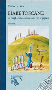 Fiabe toscane di maghi, fate, animali, diavoli e giganti. Vol. 1 libro di Lapucci Carlo