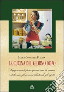 La cucina del giorno dopo. Suggerimenti per organizzare la cucina e utilizzare gli avanzi allietando gli ospiti libro di Fozzer M. Concetta