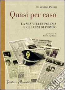 Quasi per caso. La mia vita in polizia e gli anni di piombo libro di Picchi Silvestro