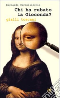 Chi ha rubato la gioconda? Gialli toscani libro di Cardellicchio Riccardo