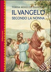 Il Vangelo seconda la nonna. Ediz. illustrata libro di Minguzzi Gianuizzi Teresa