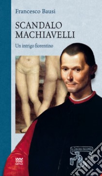 Scandalo Machiavelli. Un intrigo fiorentino libro di Bausi Francesco