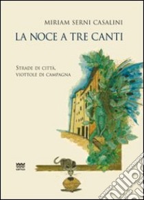 La noce a tre canti. Strade di città, viottole di campagna libro di Serni Casalini Miriam