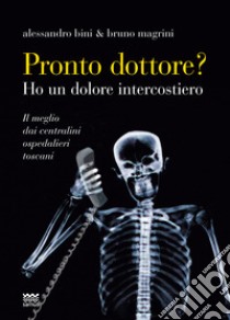 Pronto, dottore? Ho un dolore intercostiero. Il meglio dai centralini ospedalieri toscani libro di Bini Alessandro; Magrini Bruno