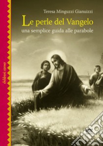 Le perle del Vangelo. Una semplice guida alle parabole libro di Minguzzi Gianuizzi Teresa