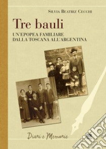 Tre bauli. Un'epopea famigliare dalla Toscana all'Argentina libro di Cecchi Silvia B.