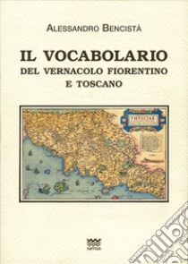 Il vocabolario del vernacolo fiorentino e toscano libro di Bencistà Alessandro