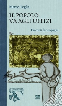 Il popolo va agli uffizi. Racconti di campagna libro di Teglia Marco