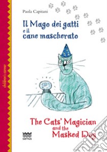 Il mago dei gatti e il cane mascherato-The cat's magician and the masked dog. Ediz. bilingue libro di Capitani Paola