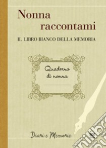 Nonna raccontami. Il libro bianco della memoria libro di Marini F. (cur.)