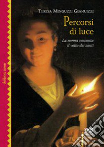 Percorsi di luce. La nonna racconta il volto dei santi. Ediz. illustrata libro di Minguzzi Gianuizzi Teresa