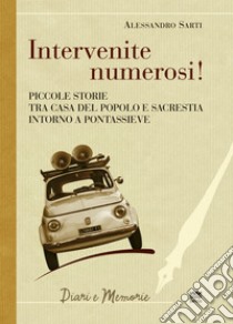 Intervenite numerosi! Piccole storie tra casa del popolo e sacrestia intorno a Pontassieve libro di Sarti Alessandro