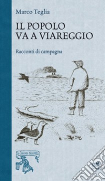 Il popolo va a Viareggio. Racconti di campagna libro di Teglia Marco