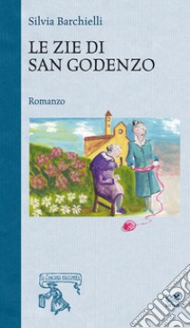 Le zie di san Godenzo libro di Barchielli Silvia