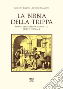 La Bibbia della trippa. Ricette, storie e curiosità sulle frattaglie libro di Baldini Roberto; Scanzani Alfredo