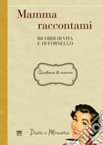 Mamma raccontami. Ricordi di vita e di fornello libro di Gamannossi A. (cur.)