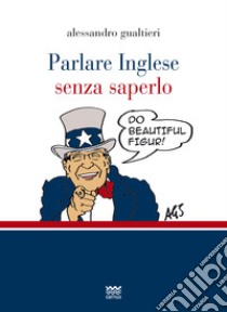 Parlare inglese senza saperlo libro di Gualtieri Alessandro