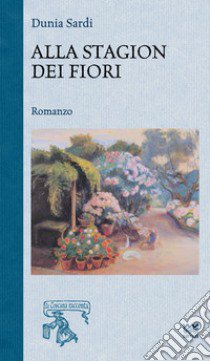 Alla stagion dei fiori libro di Sardi Dunia