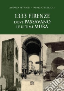 1333: Firenze dove passavano le ultime mura libro di Petrioli Andrea; Petrioli Fabrizio