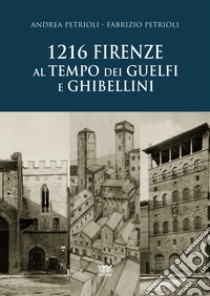 1216. Firenze al tempo dei guelfi e ghibellini libro di Petrioli Andrea; Petrioli Fabrizio