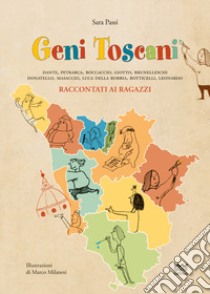 Geni toscani. Dante, Petrarca, Boccaccio, Giotto, Brunelleschi, Donatello, Masaccio, Della Robbia, Botticelli, Leonardo raccontati ai ragazzi libro di Passi Sara