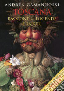 Toscana. Racconti, leggende e sapori libro di Gamannossi Andrea