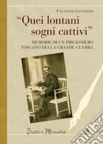 Quei lontani sogni cattivi. Memorie di un prigioniero toscano della grande guerra libro di Giannoni Faustino; Giannoni F. (cur.)