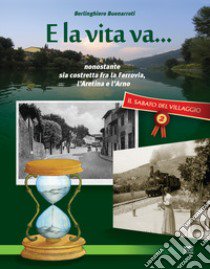 Il sabato del villaggio. Il giornale di Compiobbi. Vol. 2: E la vita va... Nonostante sia costretta fra la ferrovia, l'Aretina e l'Arno libro di Buonarroti Berlinghiero