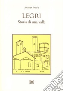 Legri. Storia di una valle libro di Papini Andrea