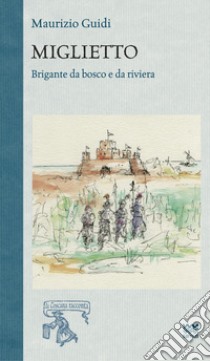 Miglietto. Brigante da bosco e da riviera libro di Guidi Maurizio