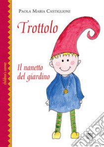 Trottolo il nanetto del giardino libro di Castiglioni Paola