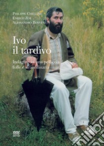 Ivo il tardivo. Indagine su una pellicola folle e straordinaria libro di Chellini Philippe; Zoi Enrico; Benvenuti Alessandro